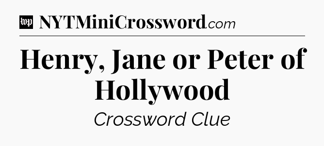 Henry, Jane or Peter of Hollywood Crossword Clue