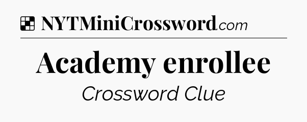 Solution: Academy enrollee - NYT Crossword