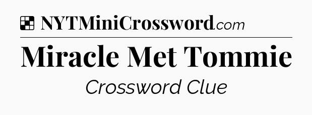 Solution: Miracle Met Tommie - NYT Crossword