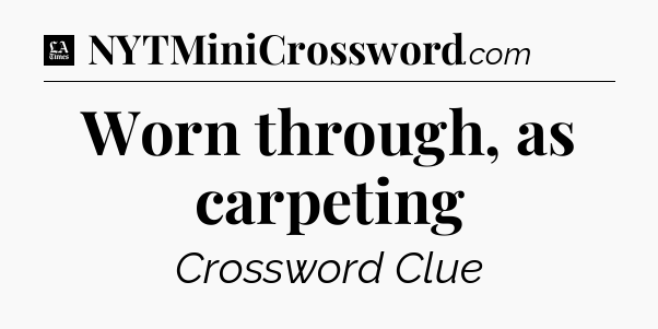 Worn through, as carpeting - LA Times Crossword
