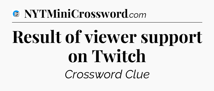 Result of viewer support on Twitch Crossword Clue