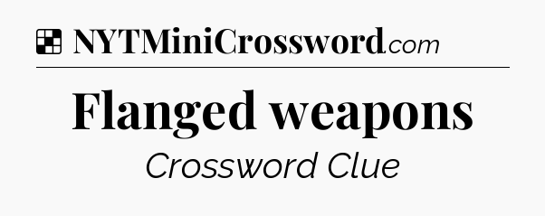 Solution: Flanged weapons - NYT Crossword