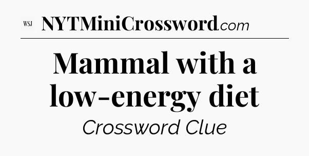 Mammal with a low-energy diet - WSJ Crossword