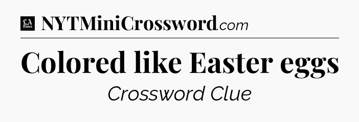 Colored like Easter eggs - LA Times Crossword