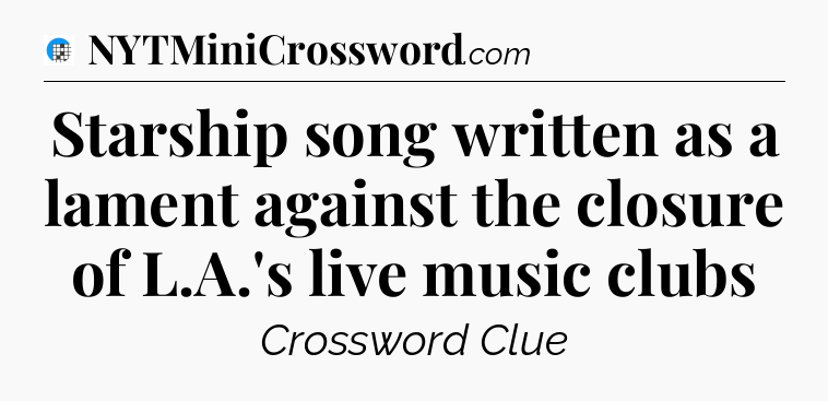Starship song written as a lament against the closure of L.A.'s live music clubs Crossword Clue