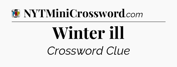 Winter ill Crossword Clue
