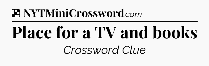 Solution: Place for a TV and books - NYT Crossword