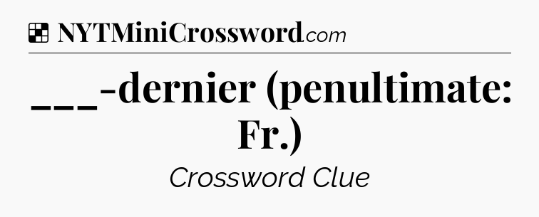 Solution: ___-dernier (penultimate: Fr.) - NYT Crossword