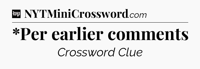 *Per earlier comments Crossword Clue