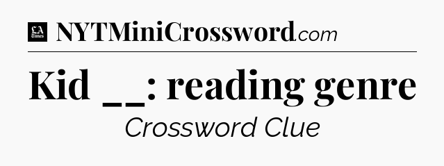 Kid __: reading genre - LA Times Crossword