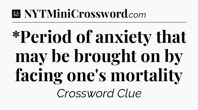 *Period of anxiety that may be brought on by facing one's mortality - LA Times Crossword
