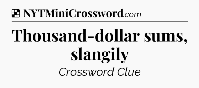 Solution: Thousand-dollar sums, slangily - NYT Crossword