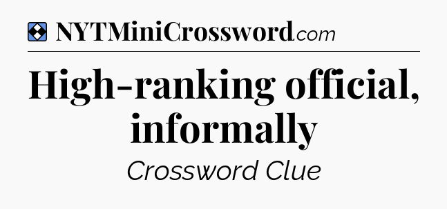 Solution: High-ranking official, informally - NYT Mini Crossword