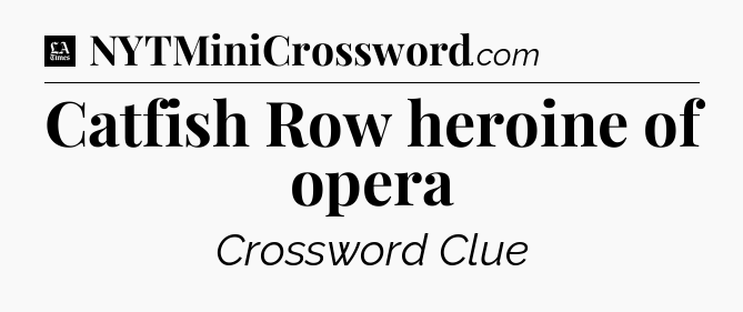 Catfish Row heroine of opera - LA Times Crossword