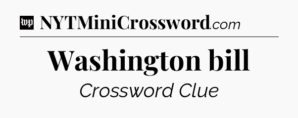 Washington bill Crossword Clue