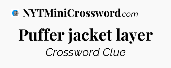 Puffer jacket layer Crossword Clue