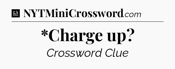 *Charge up - LA Times Crossword