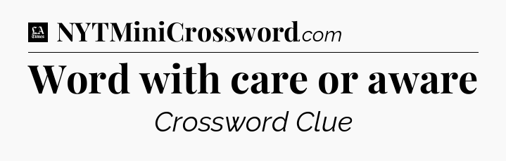 Word with care or aware - LA Times Crossword