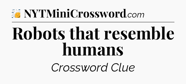 Robots that resemble humans - 7 Little Words