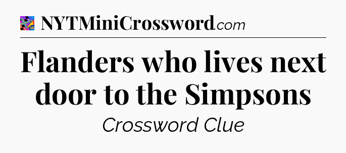 Flanders who lives next door to the Simpsons Crossword Clue
