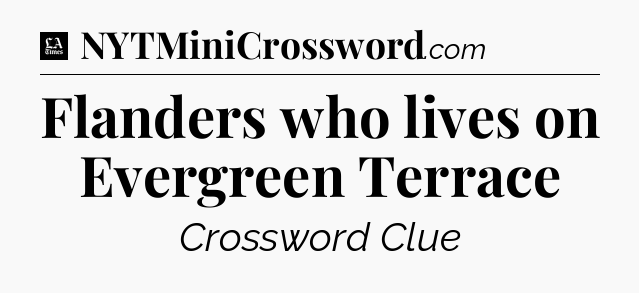 Flanders who lives on Evergreen Terrace - LA Times Crossword