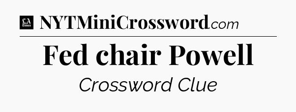 Fed chair Powell - LA Times Crossword