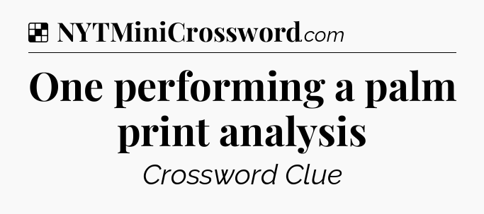 Solution: One performing a palm print analysis - NYT Crossword