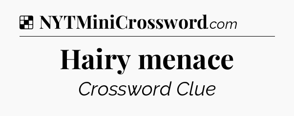 Solution: Hairy menace - NYT Crossword