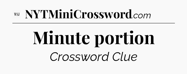 Minute portion - WSJ Crossword