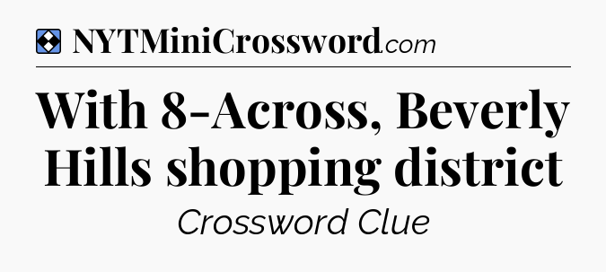 Solution: With 8-Across, Beverly Hills shopping district - NYT Mini Crossword