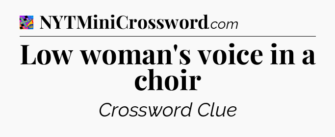 Low woman's voice in a choir Crossword Clue