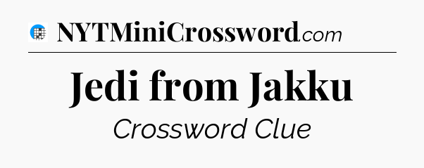Jedi from Jakku Crossword Clue