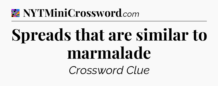 Spreads that are similar to marmalade Crossword Clue
