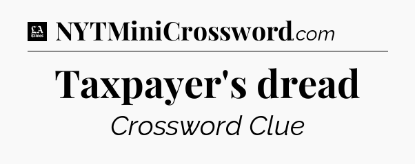 Taxpayer's dread - LA Times Crossword