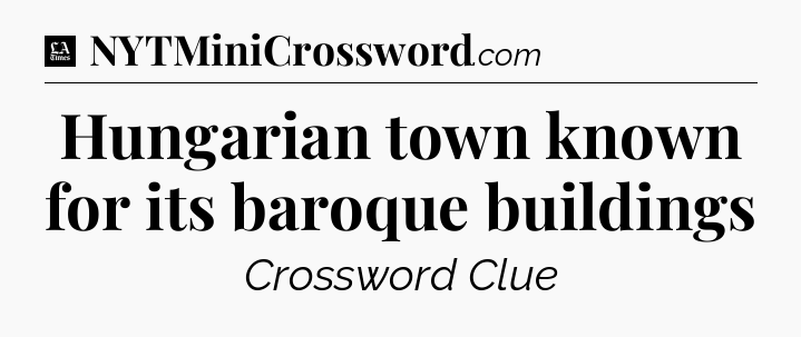 Hungarian town known for its baroque buildings - LA Times Crossword