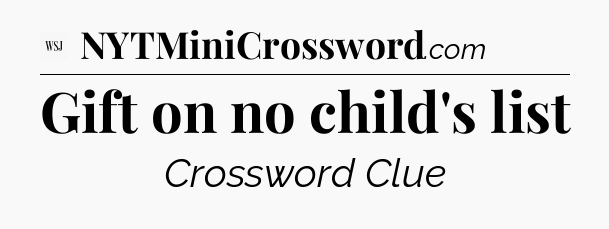 Gift on no child's list - WSJ Crossword