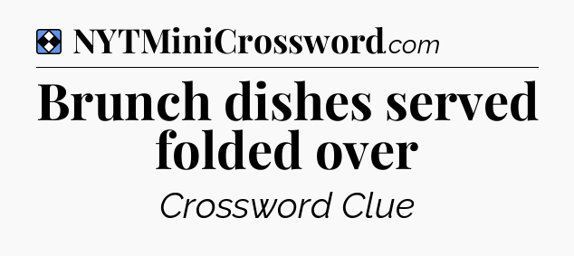 Solution: Brunch dishes served folded over - NYT Mini Crossword