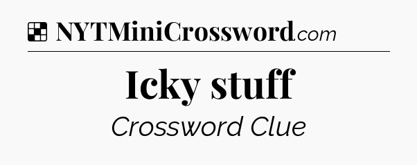 Solution: Icky stuff - NYT Crossword