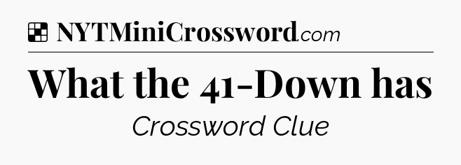 Solution: What the 41-Down has - NYT Crossword