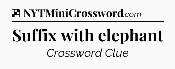 Solution: Suffix with elephant - NYT Crossword