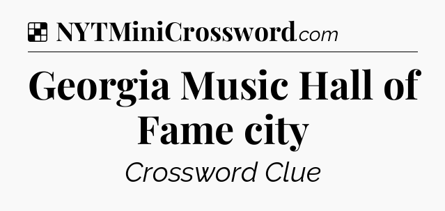Solution: Georgia Music Hall of Fame city - NYT Crossword