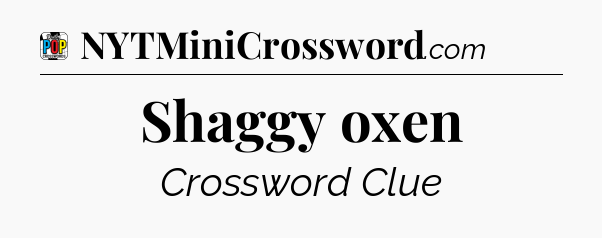 Shaggy oxen Crossword Clue