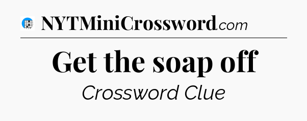 Get the soap off Crossword Clue