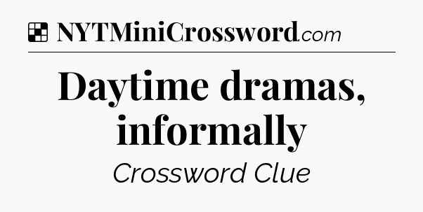 Solution: Daytime dramas, informally - NYT Crossword