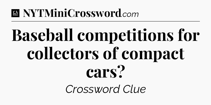 Baseball competitions for collectors of compact cars - LA Times Crossword
