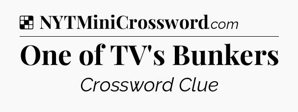 Solution: One of TV's Bunkers - NYT Crossword