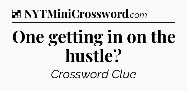 Solution: One getting in on the hustle - NYT Crossword