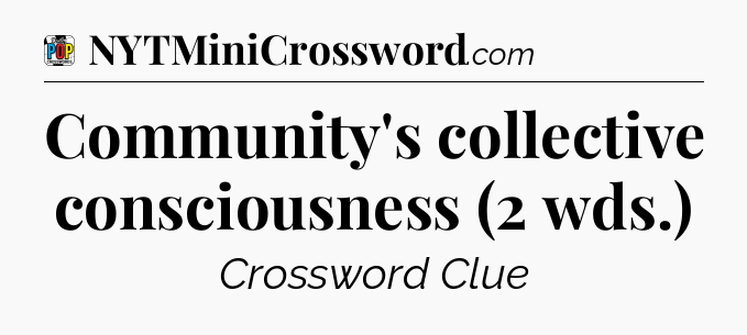 Community's collective consciousness (2 wds.) Crossword Clue