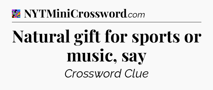 Natural gift for sports or music, say Crossword Clue