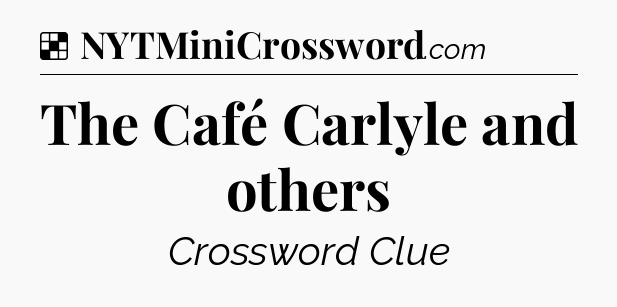 Solution: The Café Carlyle and others - NYT Crossword